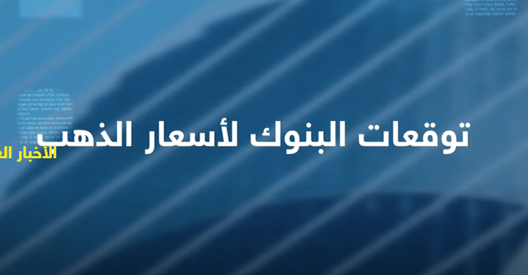 توقعات البنوك الكبرى لأسعار الذهب