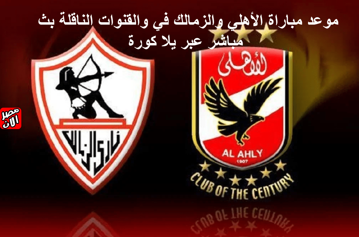 موعد مباراة الأهلي والزمالك في والقنوات الناقلة بث مباشر عبر يلا كورة