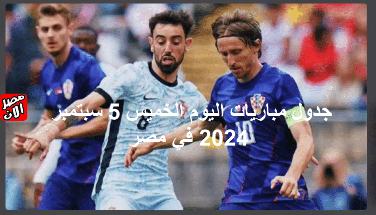 جدول مباريات اليوم الخميس 5 سبتمبر 2024 في مصر