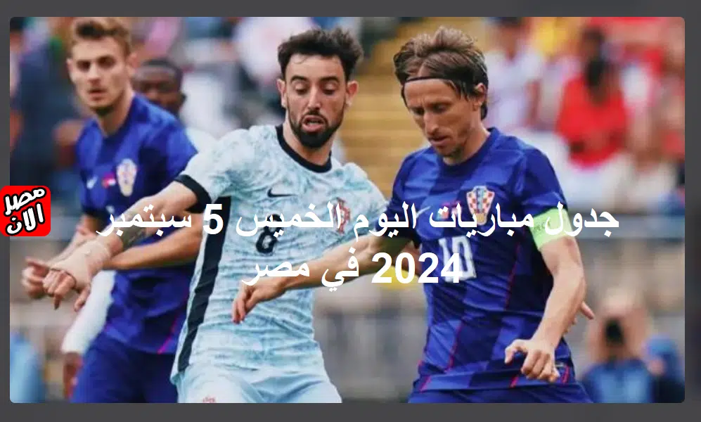 جدول مباريات اليوم الخميس 5 سبتمبر 2024 في مصر