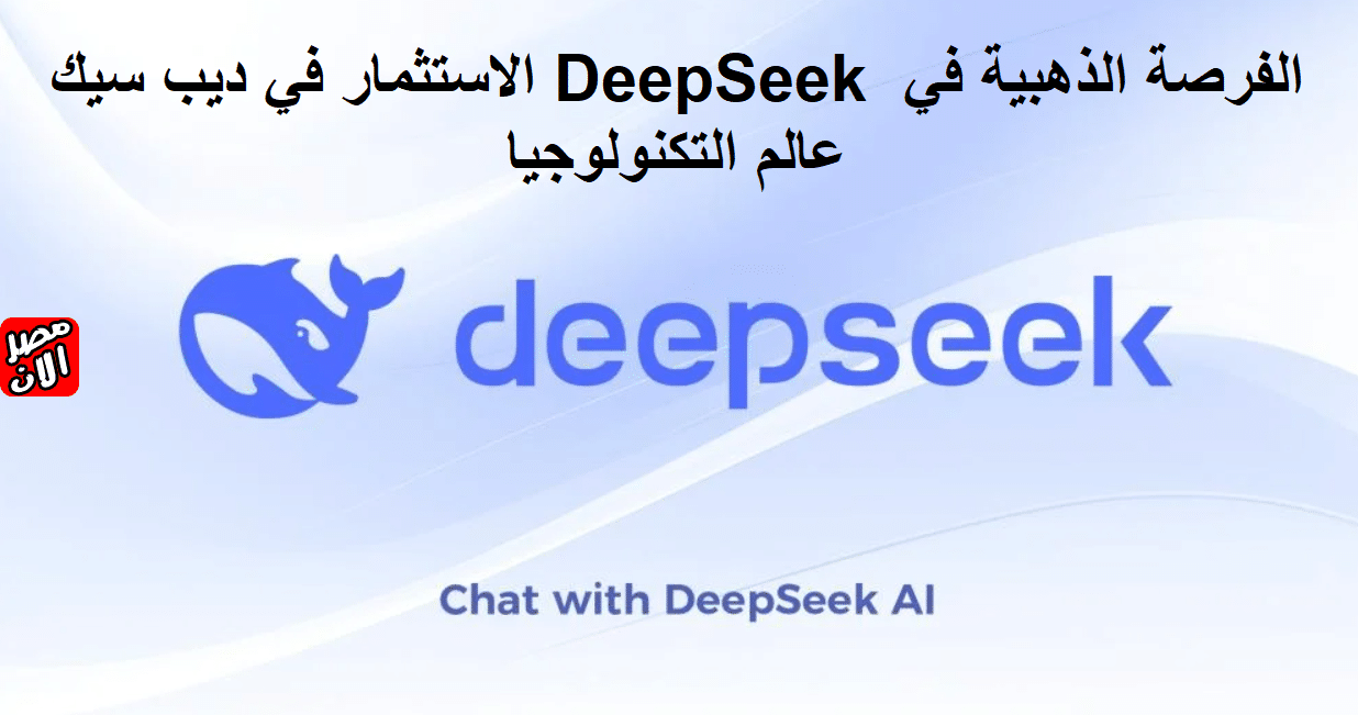 الاستثمار في ديب سيك DeepSeek الفرصة الذهبية في عالم التكنولوجيا