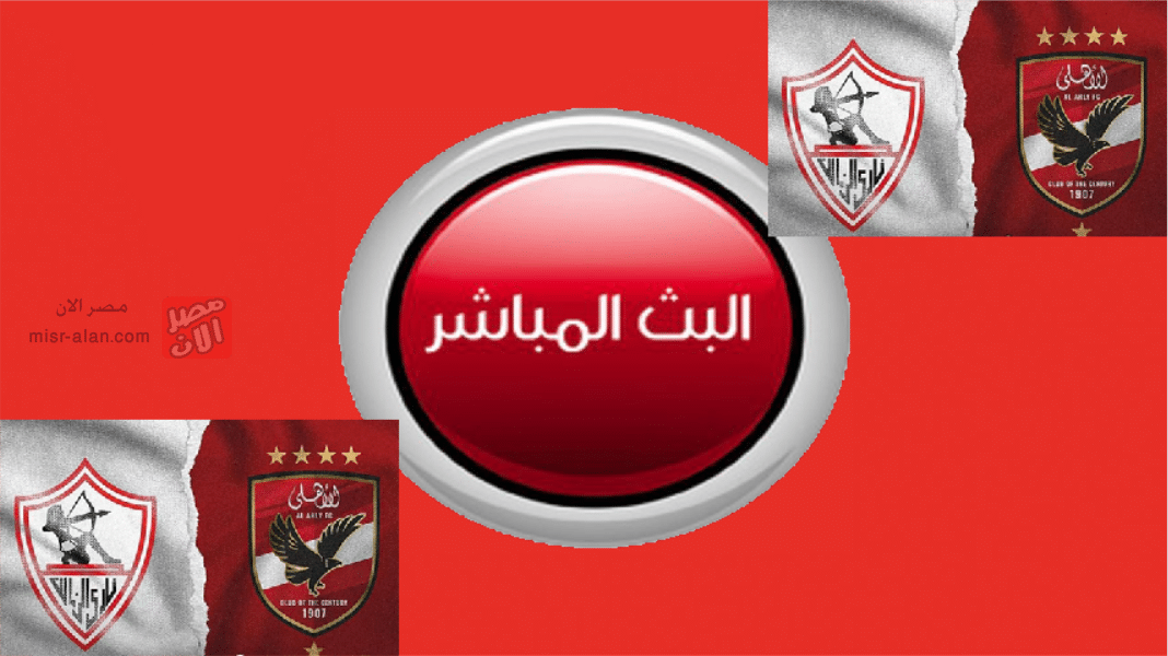 بث مباشر موعد مباراة الأهلي والزمالك