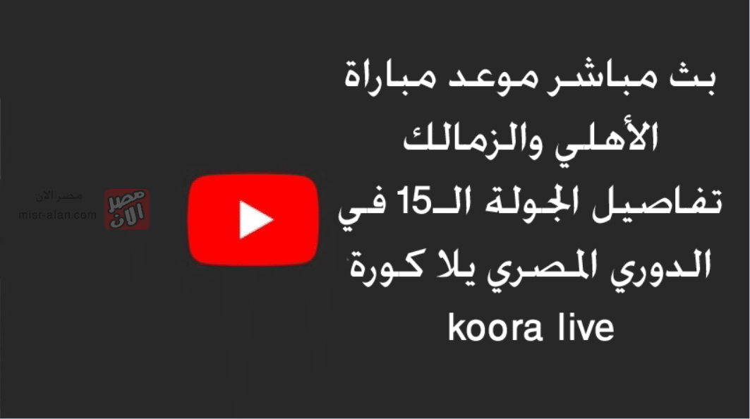 بث مباشر موعد مباراة الأهلي والزمالك