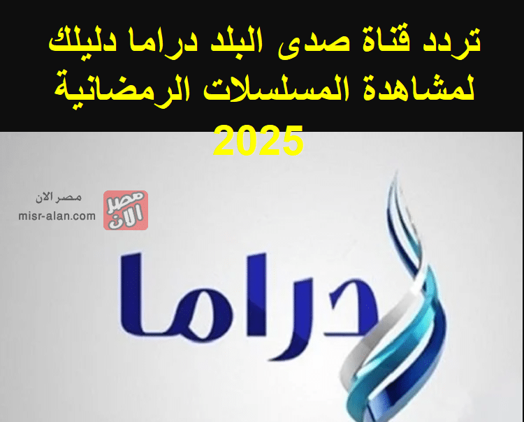 تردد قناة صدى البلد دراما دليلك لمشاهدة المسلسلات الرمضانية 2025