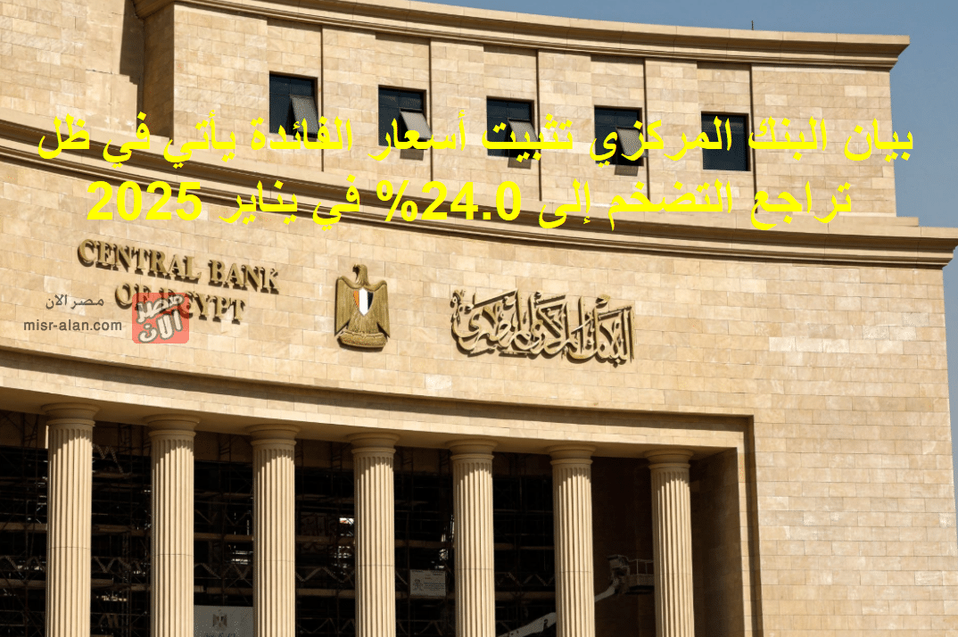 بيان البنك المركزي تثبيت أسعار الفائدة يأتي في ظل تراجع التضخم إلى 24.0% في يناير 2025