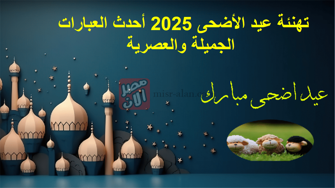 تهنئة عيد الأضحى 2025 أحدث العبارات الجميلة والعصرية